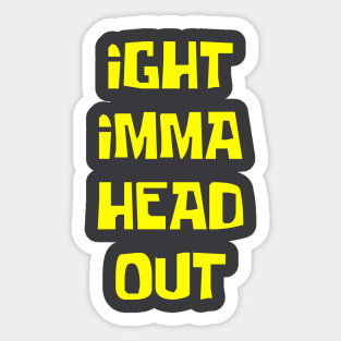 Imma head out Sticker